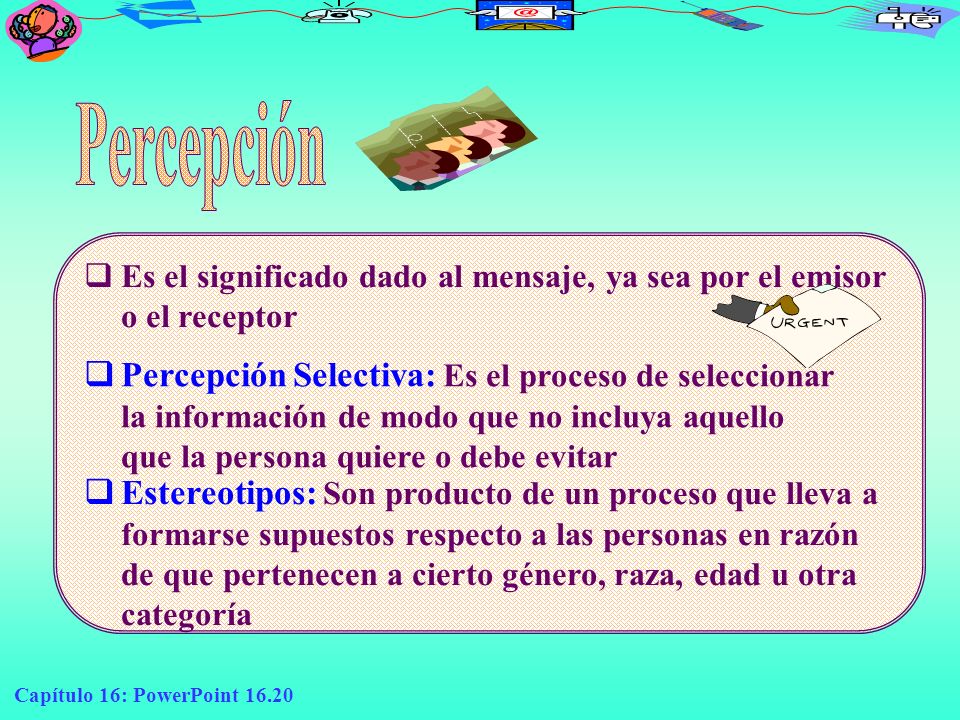 Percepción Es el significado dado al mensaje, ya sea por el emisor o el receptor.