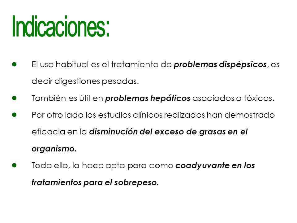 Indicaciones: El uso habitual es el tratamiento de problemas dispépsicos, es decir digestiones pesadas.