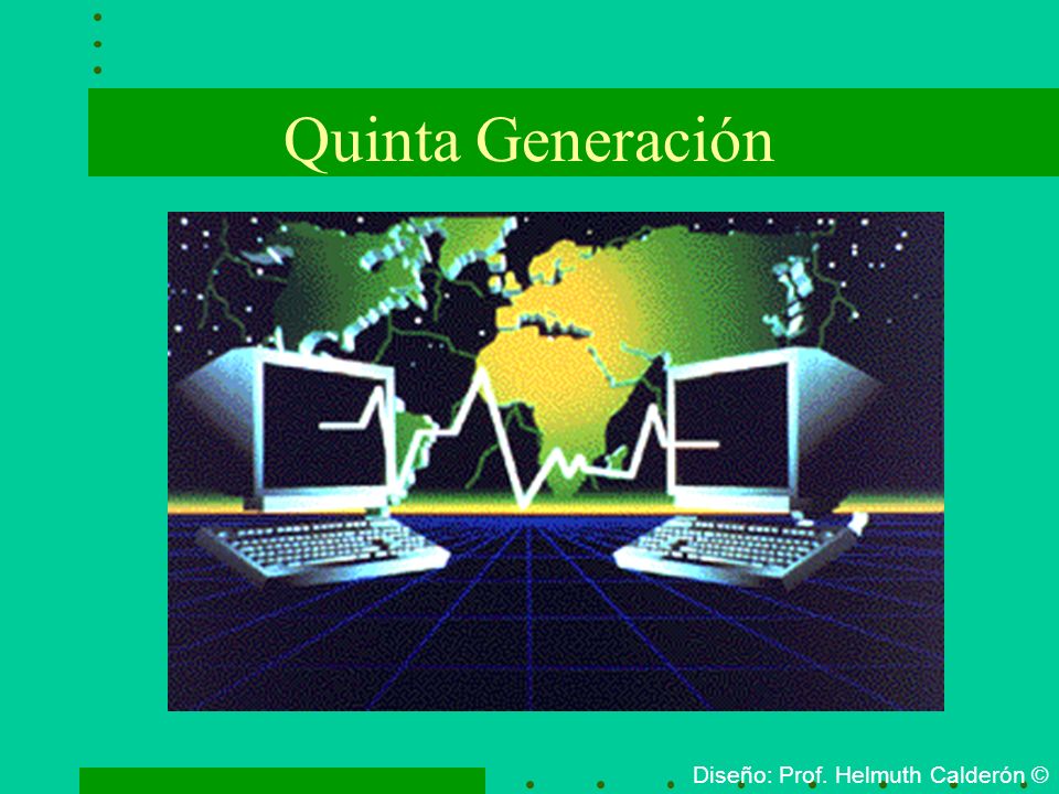 Quinta Generación Diseño: Prof. Helmuth Calderón ©