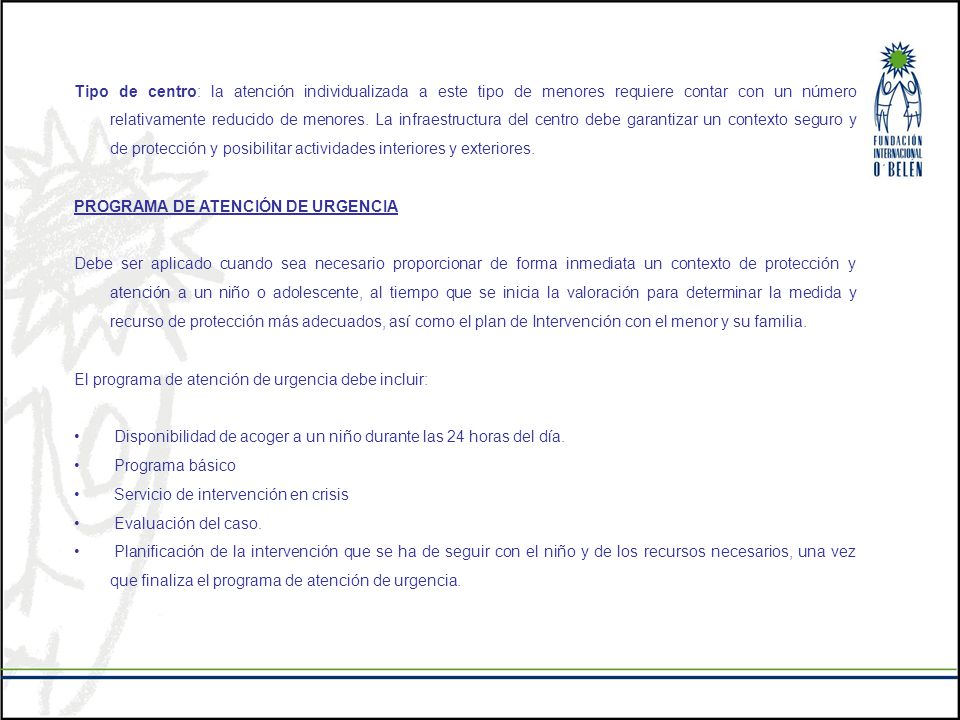 Tipo de centro: la atención individualizada a este tipo de menores requiere contar con un número relativamente reducido de menores. La infraestructura del centro debe garantizar un contexto seguro y de protección y posibilitar actividades interiores y exteriores.