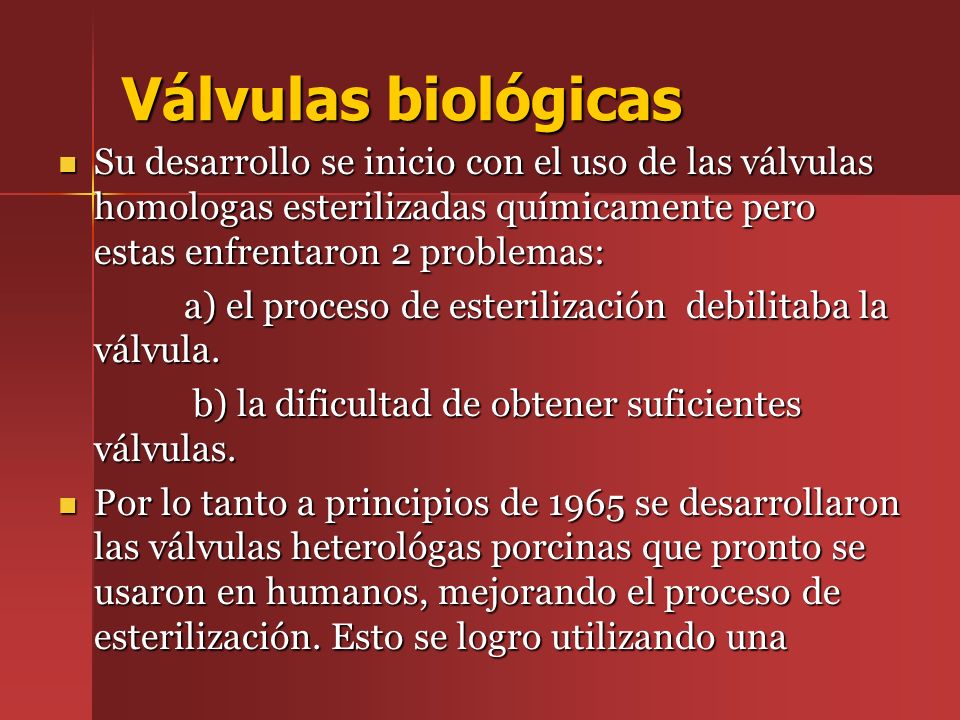 Válvulas biológicas Su desarrollo se inicio con el uso de las válvulas homologas esterilizadas químicamente pero estas enfrentaron 2 problemas: