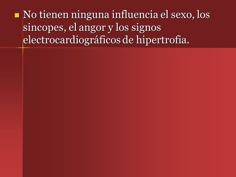 No tienen ninguna influencia el sexo, los sincopes, el angor y los signos electrocardiográficos de hipertrofia.