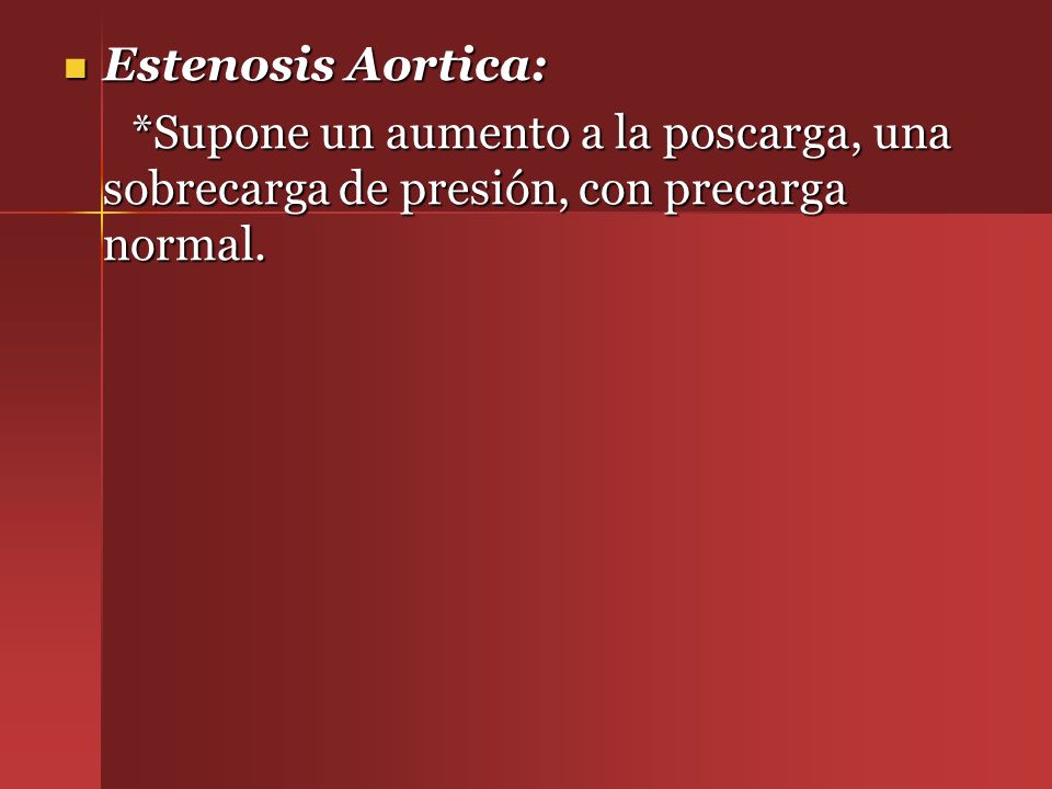 Estenosis Aortica: *Supone un aumento a la poscarga, una sobrecarga de presión, con precarga normal.
