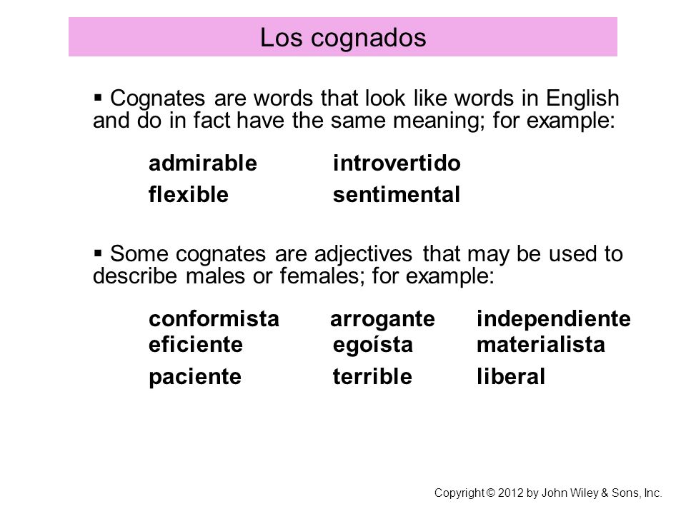 Los cognados Cognates are words that look like words in English and do in fact have the same meaning; for example:
