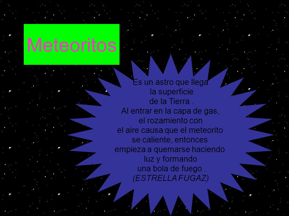 Meteoritos Es un astro que llega la superficie de la Tierra .