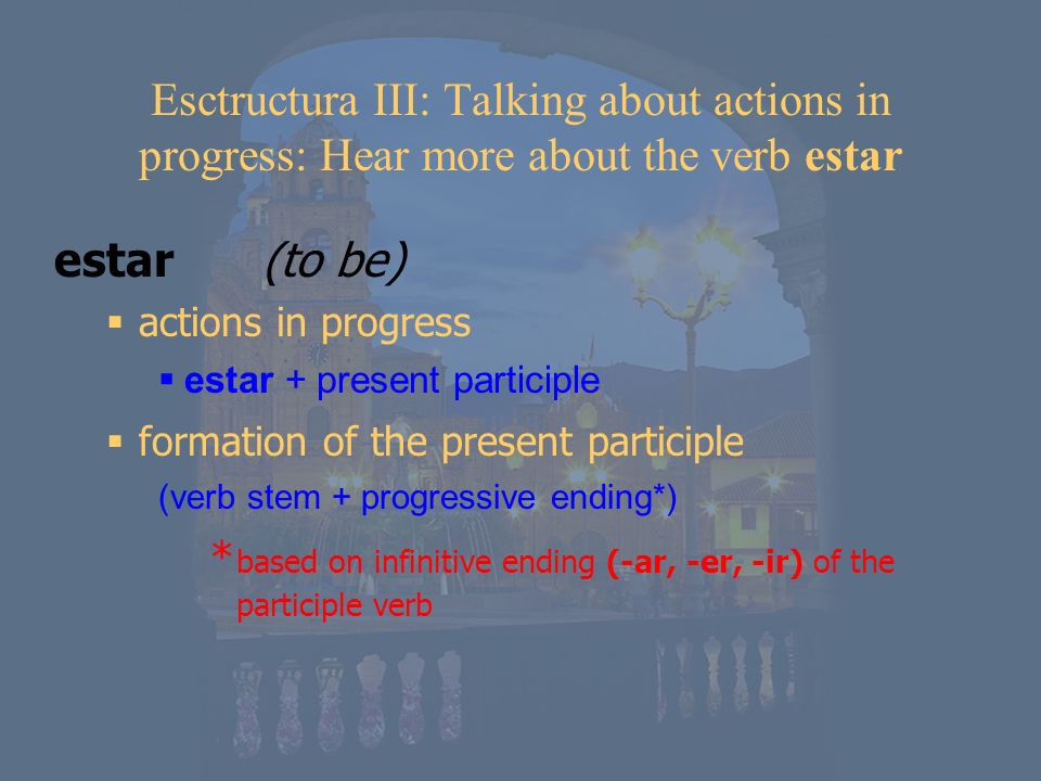Esctructura III: Talking about actions in progress: Hear more about the verb estar
