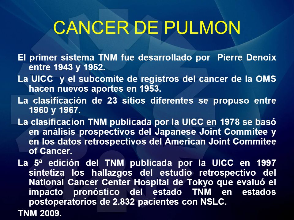 CANCER DE PULMON El primer sistema TNM fue desarrollado por Pierre Denoix entre 1943 y