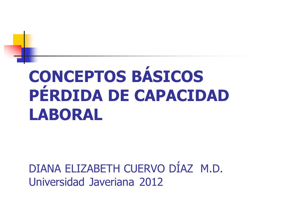 CONCEPTOS BÁSICOS PÉRDIDA DE CAPACIDAD LABORAL DIANA ELIZABETH CUERVO DÍAZ M.D.