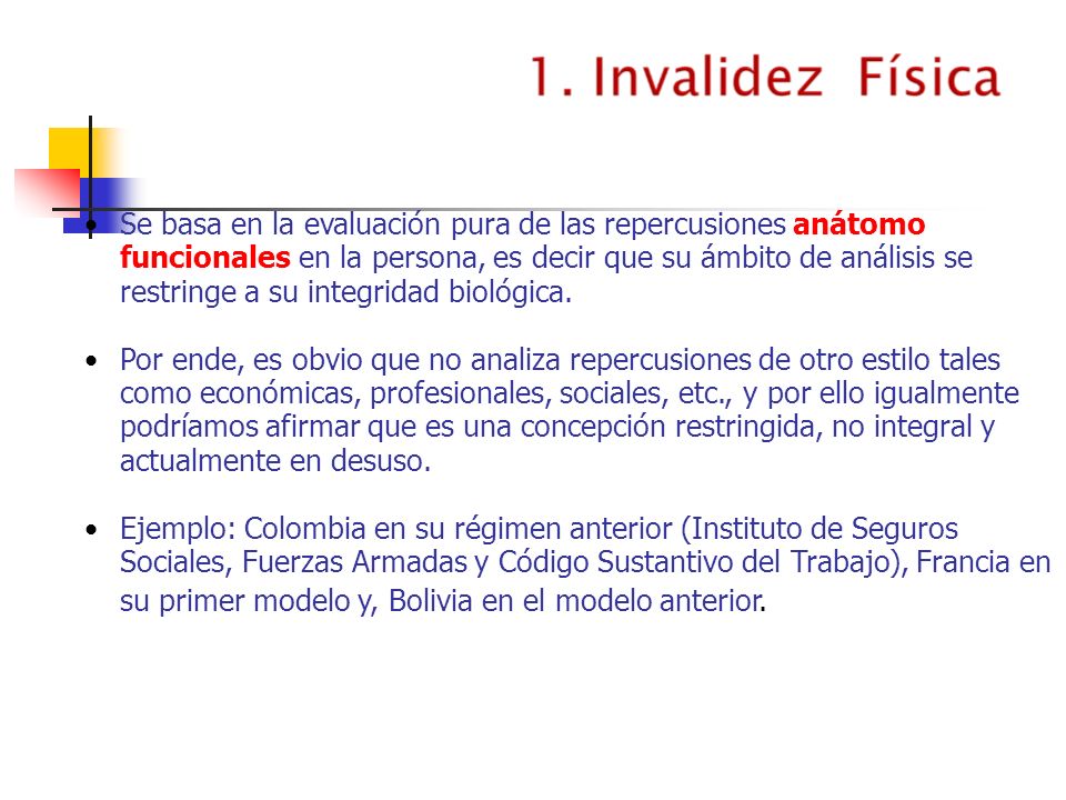 Se basa en la evaluación pura de las repercusiones anátomo funcionales en la persona, es decir que su ámbito de análisis se restringe a su integridad biológica.