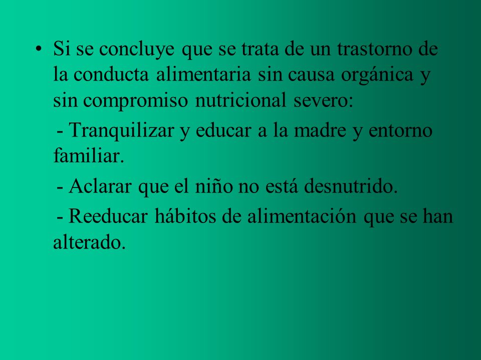 Si se concluye que se trata de un trastorno de la conducta alimentaria sin causa orgánica y sin compromiso nutricional severo: