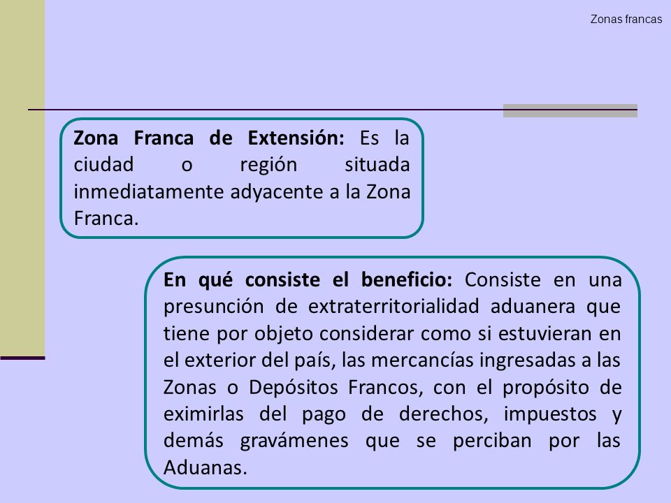 Zonas francas Zona Franca de Extensión: Es la ciudad o región situada inmediatamente adyacente a la Zona Franca.