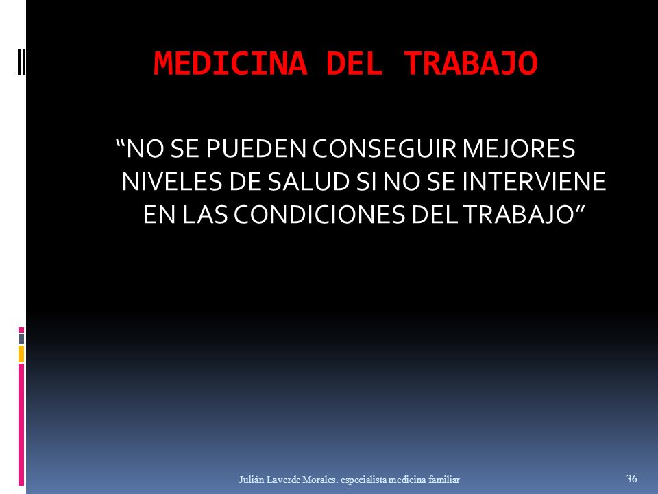 MEDICINA DEL TRABAJO NO SE PUEDEN CONSEGUIR MEJORES NIVELES DE SALUD SI NO SE INTERVIENE EN LAS CONDICIONES DEL TRABAJO