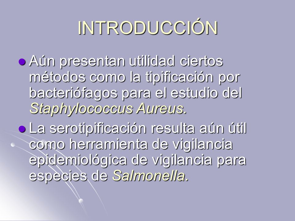 INTRODUCCIÓN Aún presentan utilidad ciertos métodos como la tipificación por bacteriófagos para el estudio del Staphylococcus Aureus.
