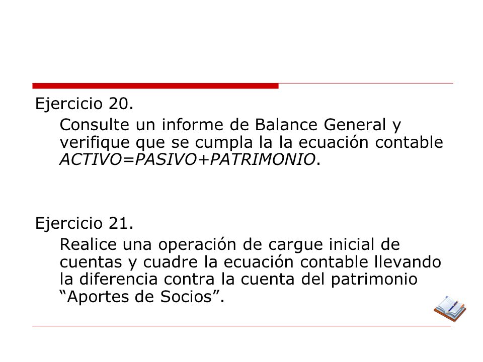 Ejercicio 20. Consulte un informe de Balance General y verifique que se cumpla la la ecuación contable ACTIVO=PASIVO+PATRIMONIO.
