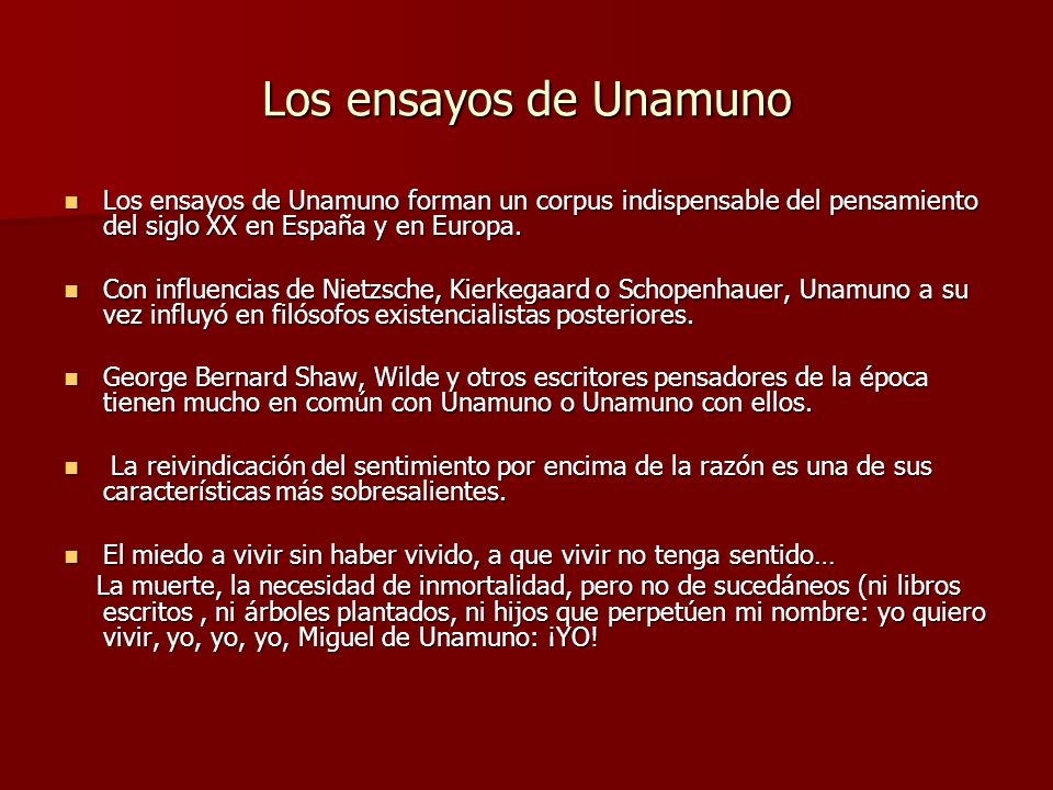 Los ensayos de Unamuno Los ensayos de Unamuno forman un corpus indispensable del pensamiento del siglo XX en España y en Europa.