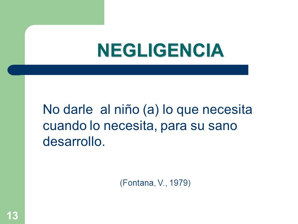 NEGLIGENCIA No darle al niño (a) lo que necesita cuando lo necesita, para su sano desarrollo.