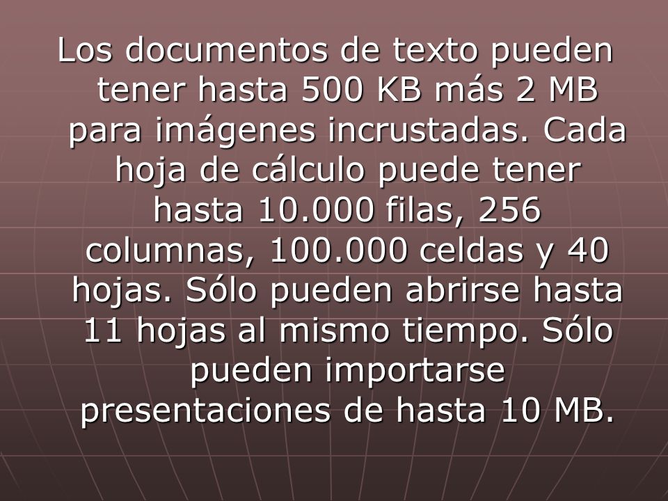 Los documentos de texto pueden tener hasta 500 KB más 2 MB para imágenes incrustadas.
