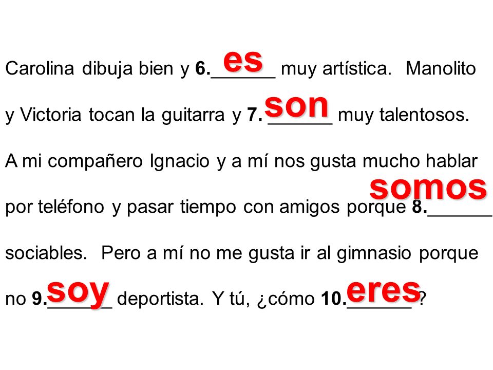 es Carolina dibuja bien y 6.______ muy artística. Manolito. y Victoria tocan la guitarra y 7. ______ muy talentosos.
