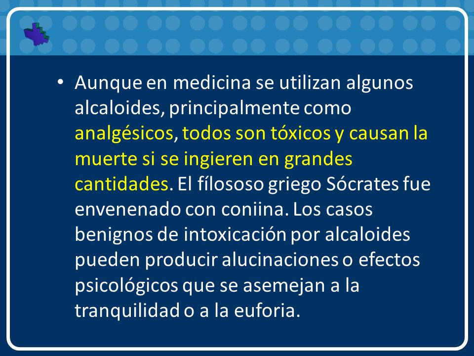 Aunque en medicina se utilizan algunos alcaloides, principalmente como analgésicos, todos son tóxicos y causan la muerte si se ingieren en grandes cantidades.
