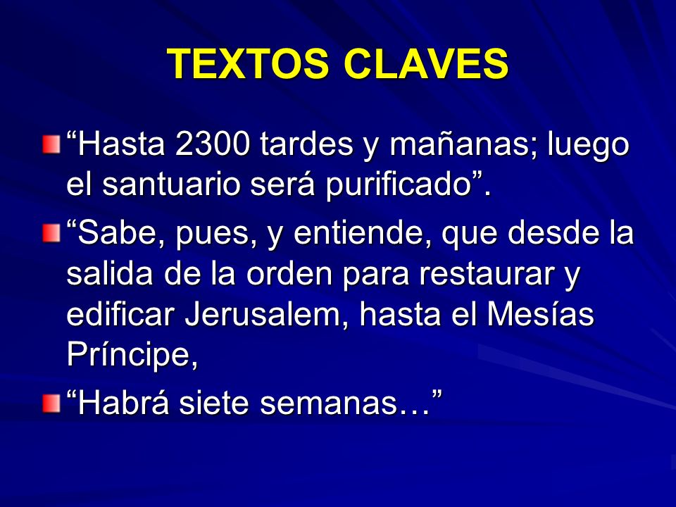 TEXTOS CLAVES Hasta 2300 tardes y mañanas; luego el santuario será purificado .