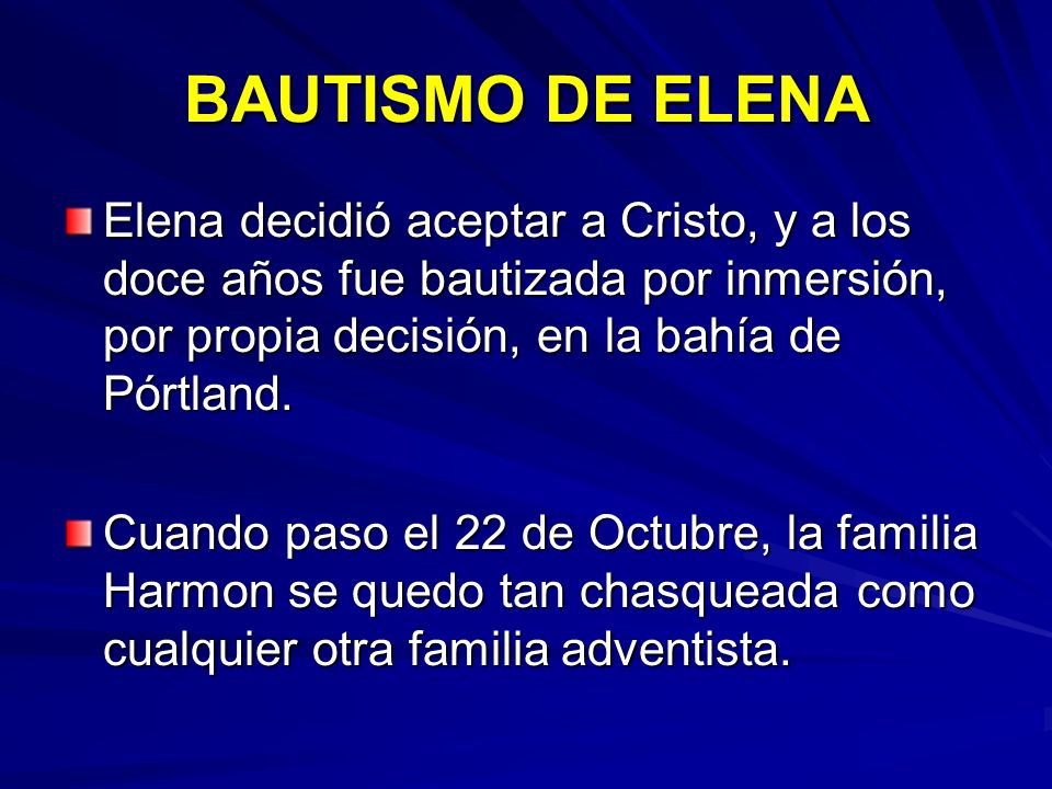 BAUTISMO DE ELENA Elena decidió aceptar a Cristo, y a los doce años fue bautizada por inmersión, por propia decisión, en la bahía de Pórtland.