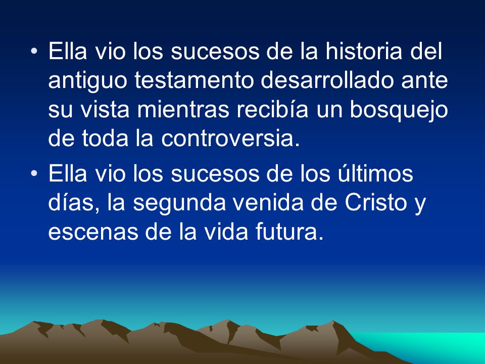 Ella vio los sucesos de la historia del antiguo testamento desarrollado ante su vista mientras recibía un bosquejo de toda la controversia.