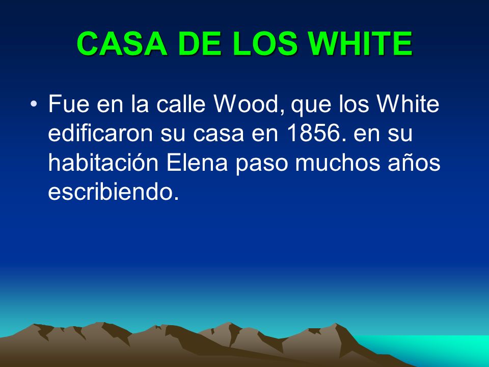 CASA DE LOS WHITE Fue en la calle Wood, que los White edificaron su casa en 1856.