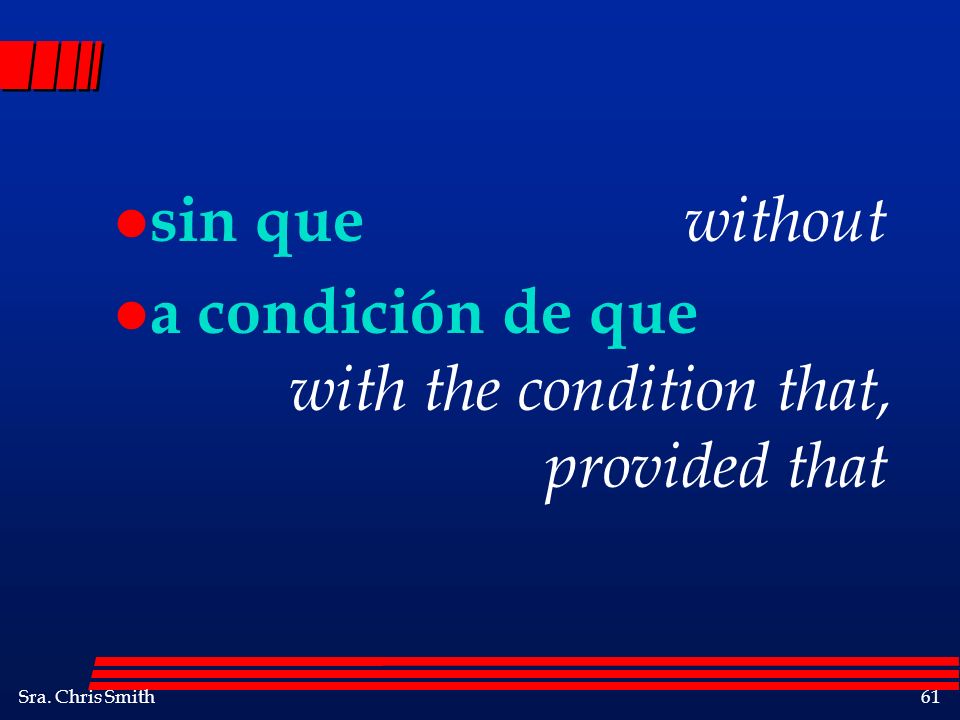 sin que without a condición de que with the condition that, provided that.