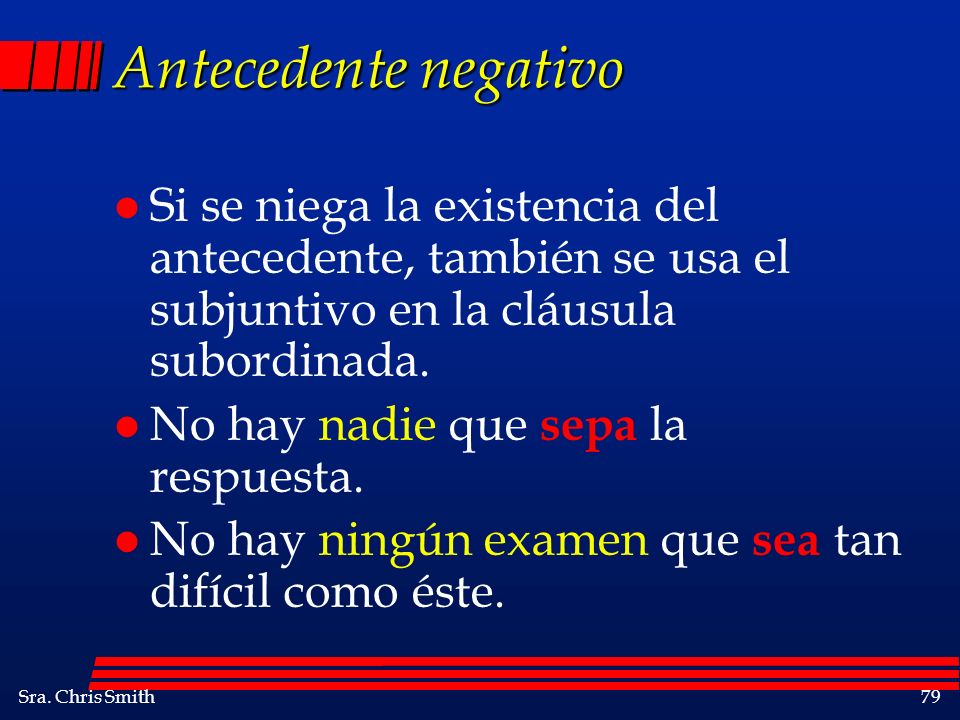 Antecedente negativo Si se niega la existencia del antecedente, también se usa el subjuntivo en la cláusula subordinada.