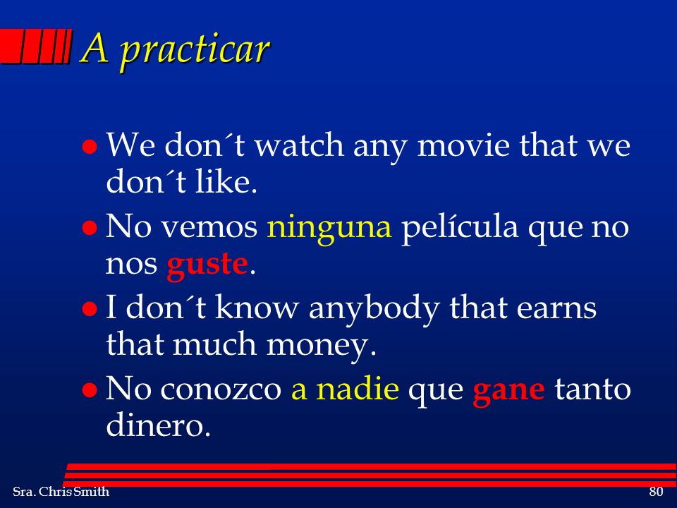 A practicar We don´t watch any movie that we don´t like.