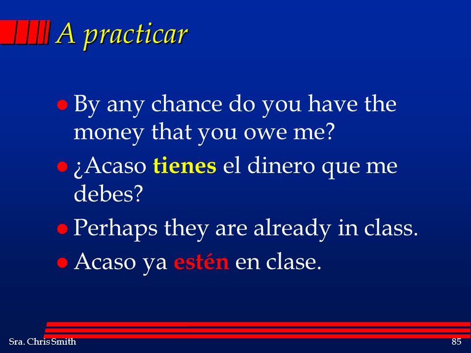 A practicar By any chance do you have the money that you owe me