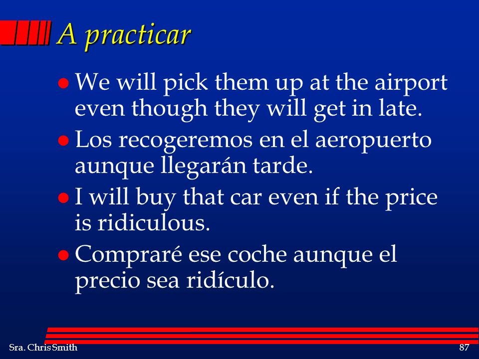 A practicar We will pick them up at the airport even though they will get in late. Los recogeremos en el aeropuerto aunque llegarán tarde.