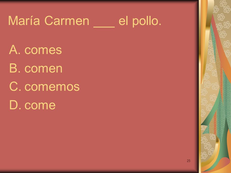 María Carmen ___ el pollo.