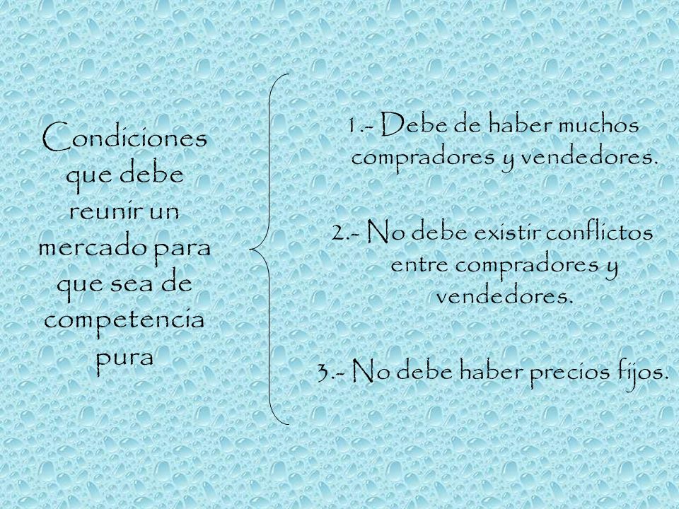 1.- Debe de haber muchos compradores y vendedores.