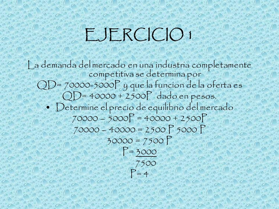 EJERCICIO 1 La demanda del mercado en una industria completamente competitiva se determina por. QD= P y que la funcion de la oferta es.