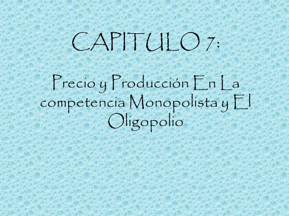 CAPITULO 7: Precio y Producción En La competencia Monopolista y El Oligopolio