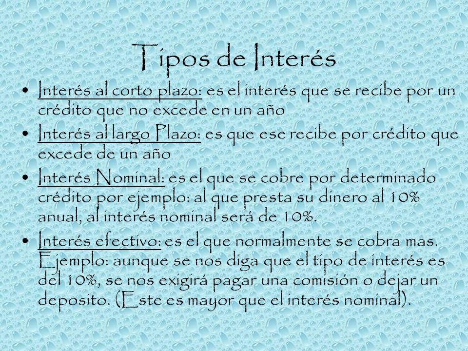 Tipos de Interés Interés al corto plazo: es el interés que se recibe por un crédito que no excede en un año.
