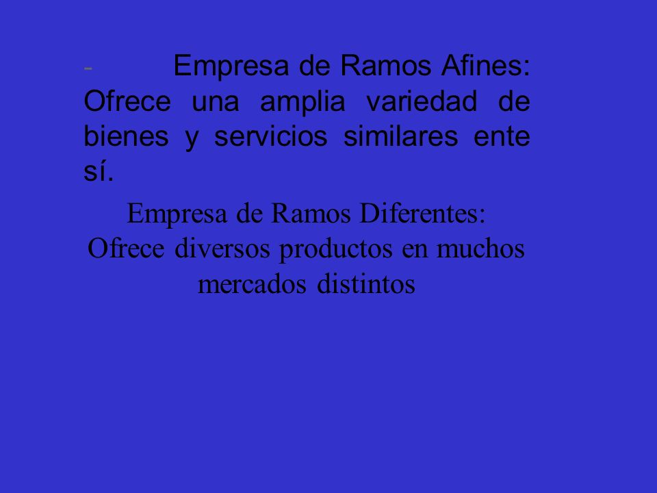 - Empresa de Ramos Afines: Ofrece una amplia variedad de bienes y servicios similares ente sí.