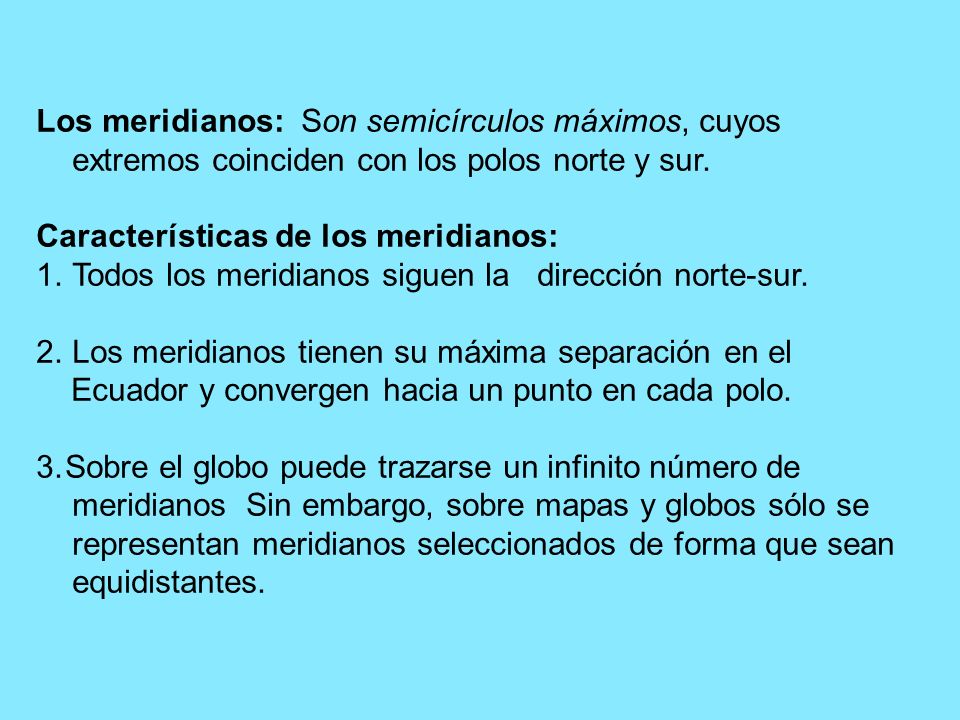 Los meridianos: Son semicírculos máximos, cuyos extremos coinciden con los polos norte y sur.
