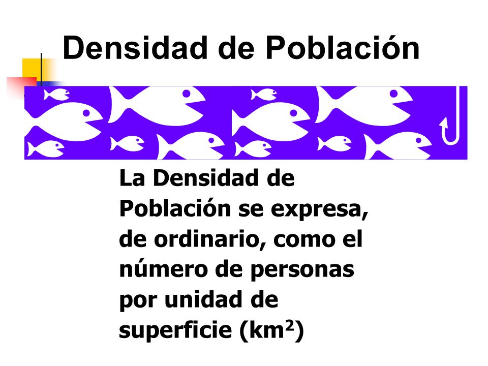 Densidad de Población La Densidad de Población se expresa, de ordinario, como el número de personas por unidad de superficie (km2)