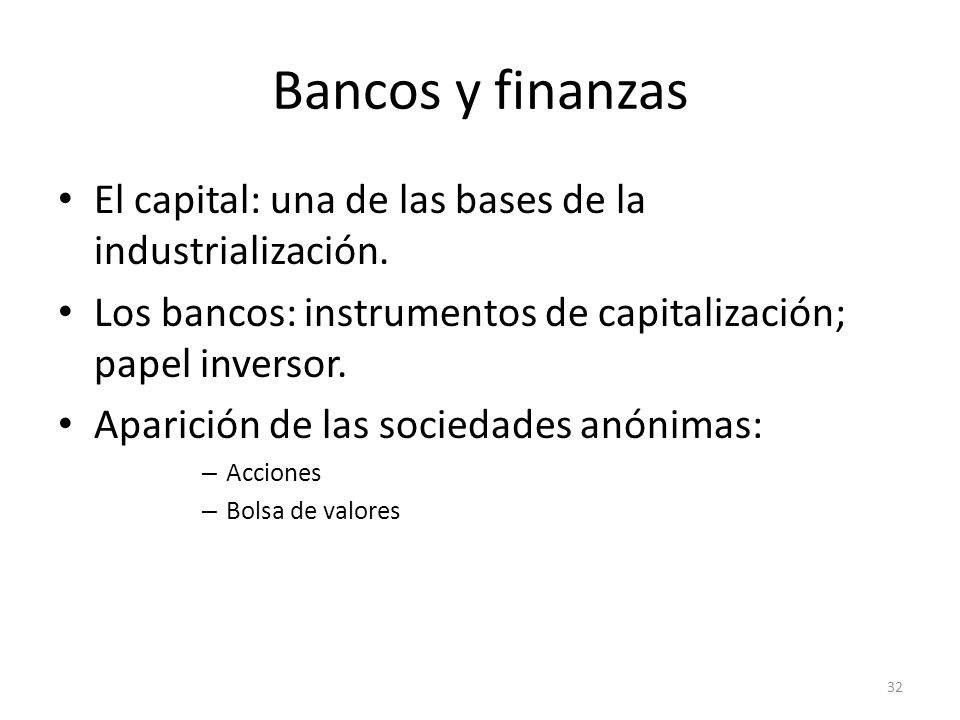 Bancos y finanzas El capital: una de las bases de la industrialización. Los bancos: instrumentos de capitalización; papel inversor.