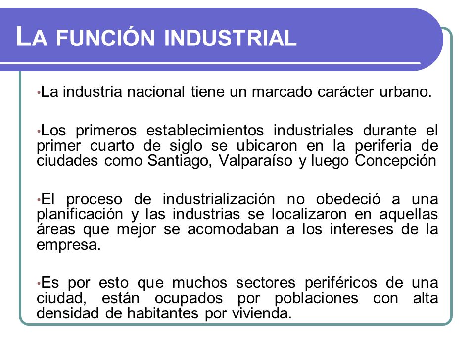 La función industrial La industria nacional tiene un marcado carácter urbano.