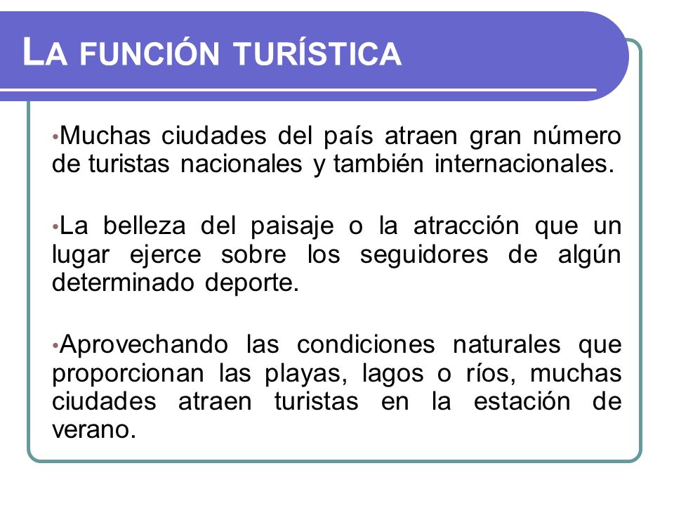La función turística Muchas ciudades del país atraen gran número de turistas nacionales y también internacionales.
