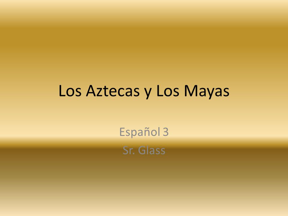 Los Aztecas y Los Mayas Español 3 Sr. Glass
