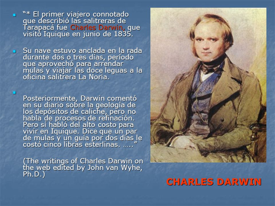 * El primer viajero connotado que describió las salitreras de Tarapacá fue Charles Darwin, que visitó Iquique en junio de 1835.