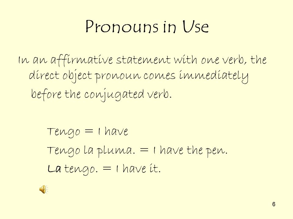 Pronouns in Use In an affirmative statement with one verb, the direct object pronoun comes immediately.
