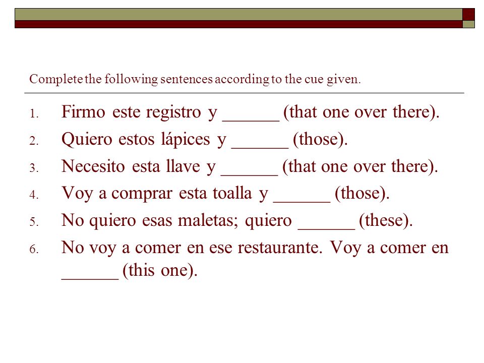 Complete the following sentences according to the cue given.