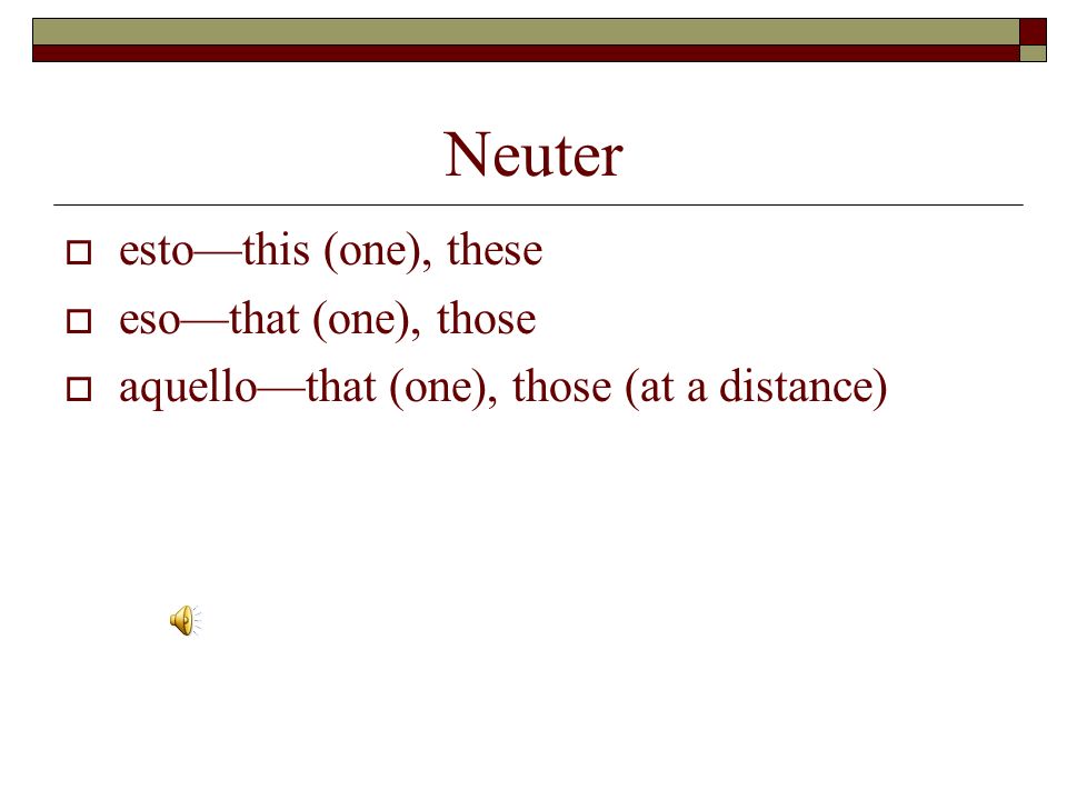 Neuter esto—this (one), these eso—that (one), those