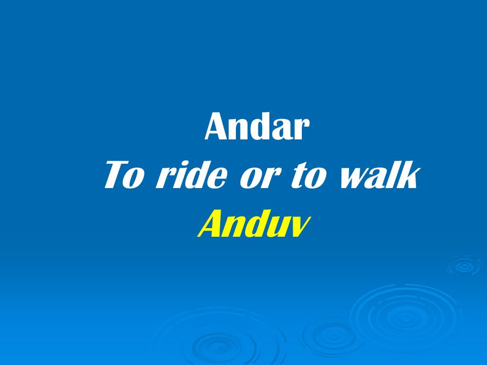 Andar To ride or to walk Anduv