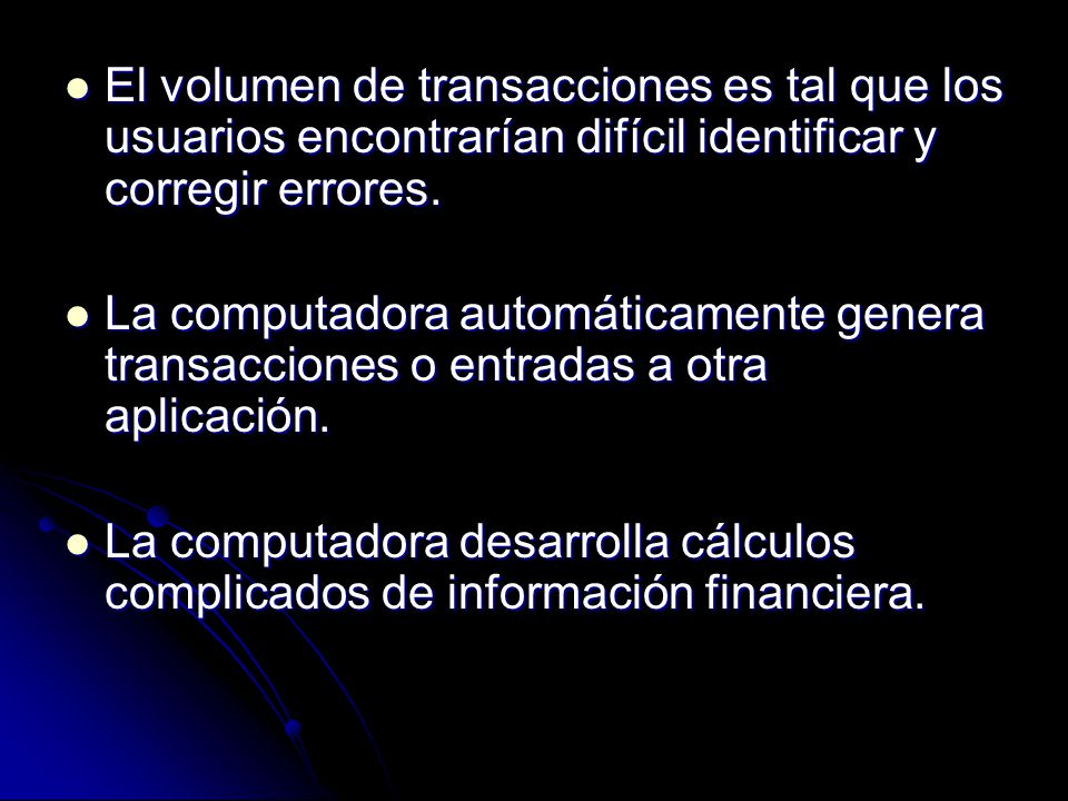 El volumen de transacciones es tal que los usuarios encontrarían difícil identificar y corregir errores.